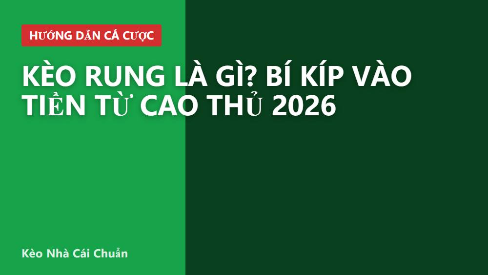 Kèo Rung Là Gì? Bí Kíp Vào Tiền Từ Cao Thủ 2026
